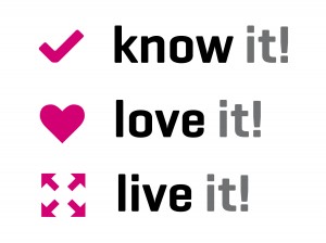 Know it, love it, live it!